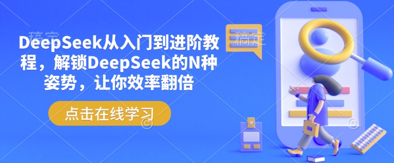 DeepSeek从入门到进阶教程，解锁DeepSeek的N种姿势，让你效率翻倍-稀缺资源库