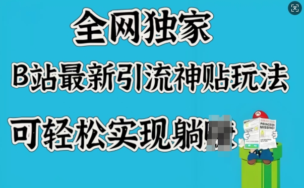 全网独家，B站最新引流神贴玩法，可轻松实现躺Z-稀缺资源库
