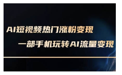 AI数字人制作短视频超级变现实操课，一部手机玩转短视频变现(更新2月)-稀缺资源库