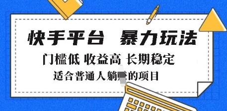 2025年暴力玩法，快手带货，门槛低，收益高，月躺入8k+【揭秘】-稀缺资源库