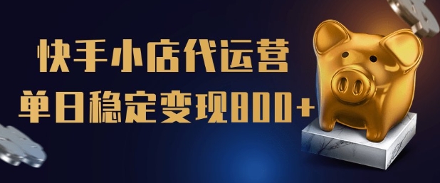 【快手小店代运营】限时托管计划，全程喂饭，单日稳定变现5张【揭秘】-稀缺资源库
