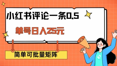 小红书评论一条0.5元 单账号一天可得25元 可矩阵操作 简单无脑靠谱【揭秘】-稀缺资源库