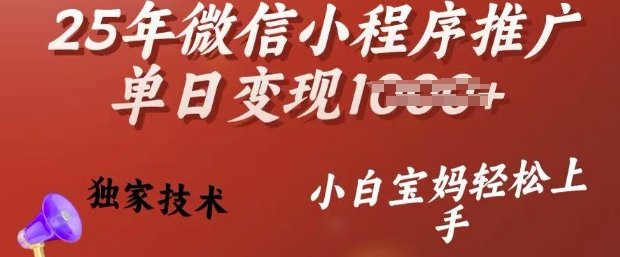 25年微信小程序推广单日变现多张，独家技术，小白宝妈轻松上手【揭秘】-稀缺资源库