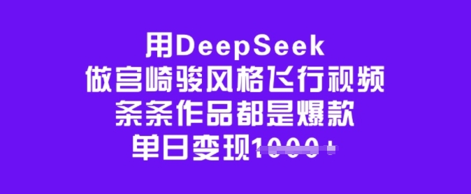 用DeepSeek做宫崎骏风格飞行视频，条条作品都是爆款，单日变现多张-稀缺资源库