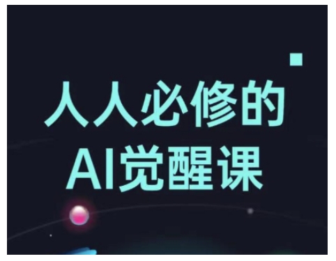 人人必修的Al觉醒课，AI工具全解，从办公神器到创意设计-稀缺资源库