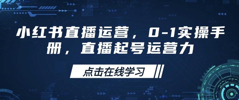 小红书直播运营，0-1实操手册，直播起号运营力-稀缺资源库
