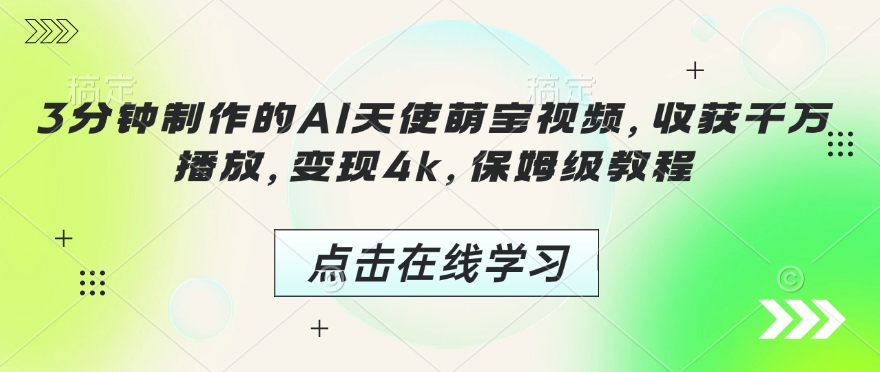 3分钟制作的AI天使萌宝视频，收获千万播放，变现4k，保姆级教程!-稀缺资源库