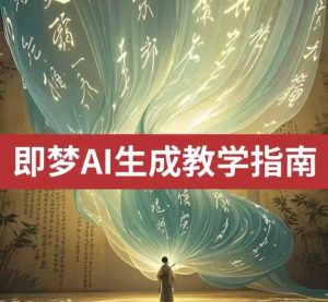 2025即梦ai生成视频教程,一学就会国内免费文字生成视频图片生成视频-稀缺资源库