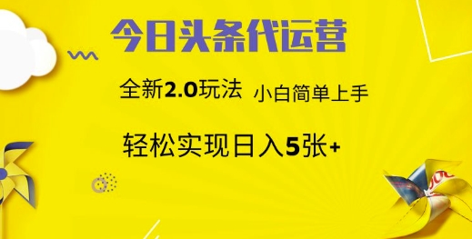 今日头条代运营，新2.0玩法，小白轻松做，每日实现躺Z5张【揭秘】-稀缺资源库