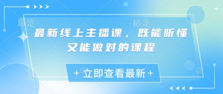 最新线上主播课，既能听懂又能做对的课程-稀缺资源库