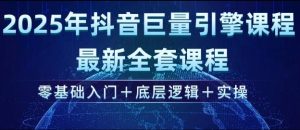 2025年抖音巨量引擎最新全套课程,零基础入门+底层逻辑+实操-稀缺资源库