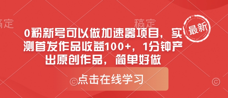 0粉新号可以做的加速器项目，实测首发作品收益100+，1分钟产出原创作品，简单好做-稀缺资源库
