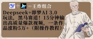 Deepseek+即梦AI3.0玩法,黑马赛道!15分钟输出高质量爆款视频,一条作品涨粉5W+-稀缺资源库