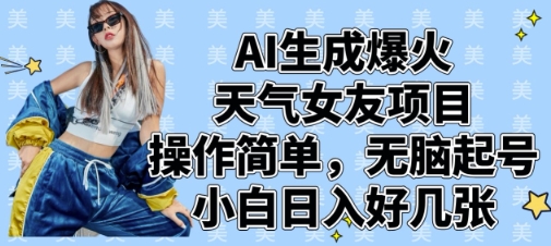 AI生成爆火天气女友项目，操作简单，无脑起号，小白日入好几张-稀缺资源库