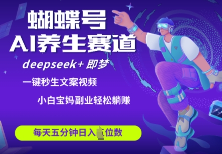 蝴蝶号大健康养生赛道，deepseek+即梦AI快速产出爆款视频，起号快，带货超级猛，日入四位数-稀缺资源库