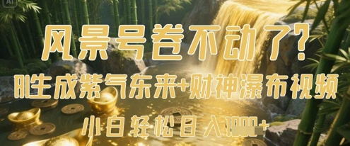 风景号卷不动了？AI一键生成紫气东来+财神瀑布视频，小白轻松日入数张-稀缺资源库