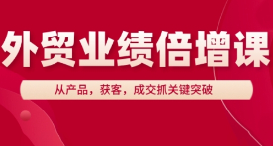 外贸业绩倍增课，从产品，获客，成交抓关键突破-稀缺资源库