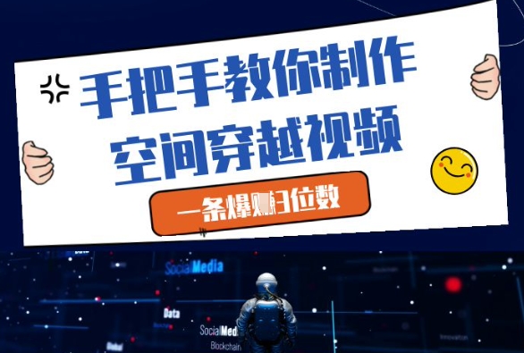 手把手教你制作空间穿越视频，一条爆挣3位数-稀缺资源库