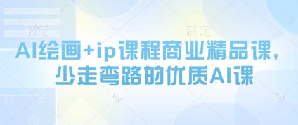 AI绘画+ip课程商业精品课，少走弯路的优质AI课-稀缺资源库