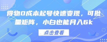 得物0成本起号快速变现，可批量矩阵，小白也能月入6k-稀缺资源库