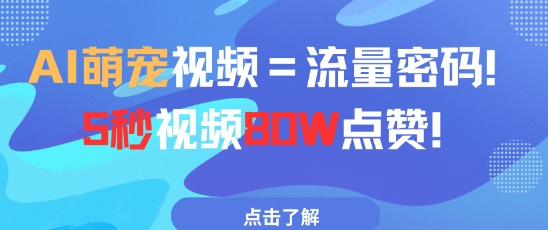 AI萌宠视频=流量密码5秒视频80w点赞-稀缺资源库
