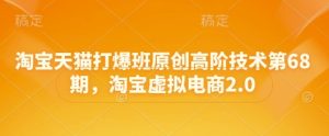 淘宝天猫打爆班原创高阶技术第68期,淘宝虚拟电商2.0-稀缺资源库