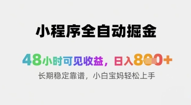 小程序全自动掘金，48小时可见收益，日入8张+长期稳定靠谱，小白宝妈轻松上手【揭秘】-稀缺资源库