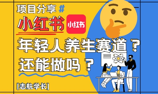 小红书年轻人养生赛道？真的还能做吗？详细讲解！-稀缺资源库