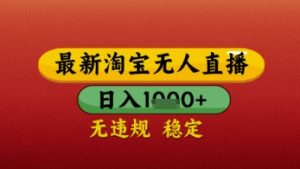 【最新】淘宝无人直播带货，独家技术，日入几张，不违规不封号，操作简单【揭秘】-稀缺资源库