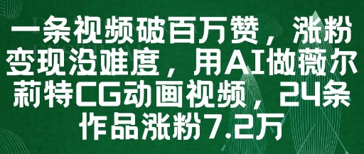 一条视频破百万赞，涨粉变现没难度，用AI做薇尔莉特CG动画视频，24条作品涨粉7.2W-稀缺资源库