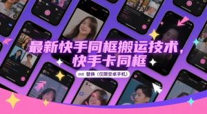 最新快手同框搬运技术,快手卡同框mt替换(仅限安卓手机)-稀缺资源库