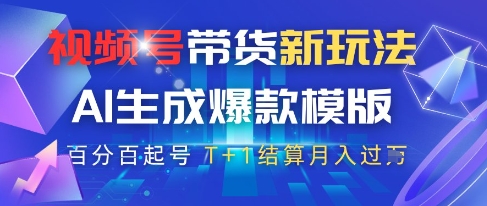 视频号带货新玩法，AI生成，百分百原创爆款模版，百分百起号，高佣商品T+1结算月入过W【揭秘】-稀缺资源库