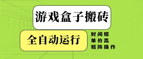 游戏盒子搬砖，全自动运行，无需人工，时间短、单价高、矩阵操作【揭秘】-稀缺资源库
