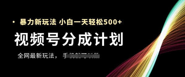 视频号分成计划，全网最暴力玩法，新手一天也能轻松5张+-稀缺资源库