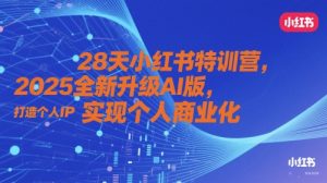 28天小红书特训营,2025全新升级AI版,打造个人IP,实现个人商业化-稀缺资源库
