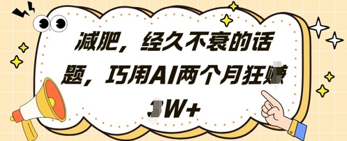 减肥，经久不衰的话题，巧用AI两个月狂挣2W+-稀缺资源库