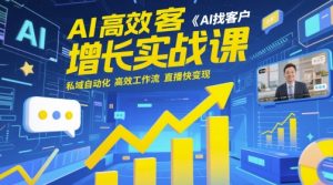 AI高效获客增长实战课，​AI找客户 私域自动化 高效工作流 直播快变现-稀缺资源库