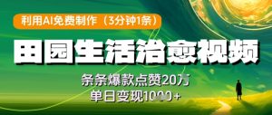 利用AI免费制作田园生活治愈视频,条条爆款点赞20W,单日变现几张-稀缺资源库
