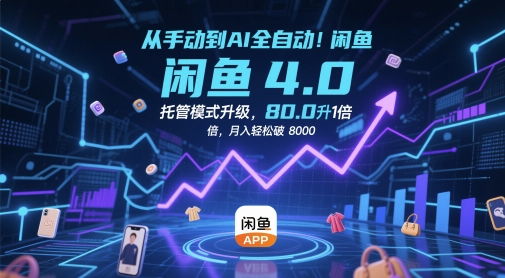 从手动到AI全自动！闲鱼4.0托管模式升级，效率提升10 倍，月入轻松破 8k【揭秘】-稀缺资源库