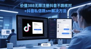 价值388无限注册抖音不跳核对+抖音私信跳sm解决方法,5月最新抖音跳核对技术-稀缺资源库