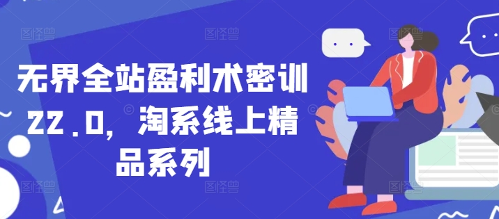 无界全站盈利术密训22.0，淘系线上精品系列-稀缺资源库