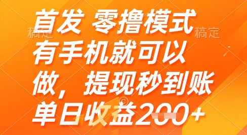 首发零撸模式，有手机就可以做，提现秒到账单日收益2张+【揭秘】-稀缺资源库