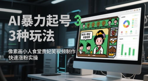 AI暴力起号3种玩法，像素画小人食堂贵妃搞笑视频制作，快速涨粉实操-稀缺资源库