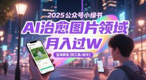 2025公众号小绿书AI治愈图片领域,月入过W,蓝海赛道【附工具+指令】-稀缺资源库