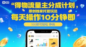 得物流量主分成计划,原创独家托管玩法,每天操作10分钟即可轻松挣米【揭秘】-稀缺资源库