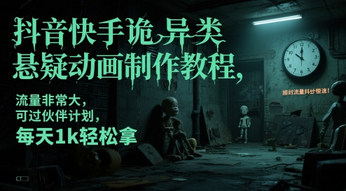 抖音快手诡异类悬疑动画制作教程，流量非常大，可过伙伴计划，每天1k轻松拿-稀缺资源库