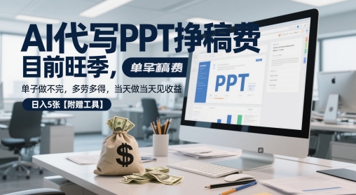 AI代写PPT挣稿费，目前旺季，单子做不完，多劳多得，当天做当天见收益，日入5张【附赠工具】-稀缺资源库