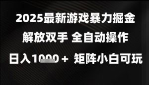 2025最新游戏暴力掘金解放双手,全自动操作,日入1k+矩阵,小白可玩【揭秘】-稀缺资源库