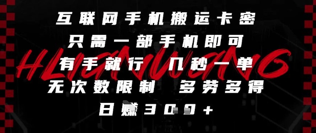 互联网手机搬运卡密，只需一部手机即可，有手就行，几秒一单，无次数限制，多劳多得，日入3张【揭秘】-稀缺资源库