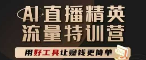 AI直播精英官方特训营，直播底层逻辑和ai实操技巧，用好工具让挣米更简单-稀缺资源库